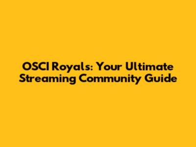 OSCI Royals: Your Ultimate Streaming Community Guide