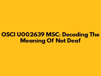 OSCI U002639 MSC: Decoding The Meaning Of 'Not Deaf'