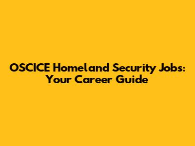 OSCICE Homeland Security Jobs: Your Career Guide