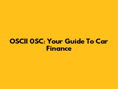 OSCII 0SC: Your Guide To Car Finance