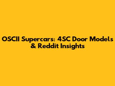 OSCII Supercars: 4SC Door Models & Reddit Insights