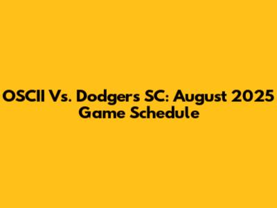 OSCII Vs. Dodgers SC: August 2025 Game Schedule