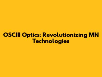 OSCIII Optics: Revolutionizing MN Technologies