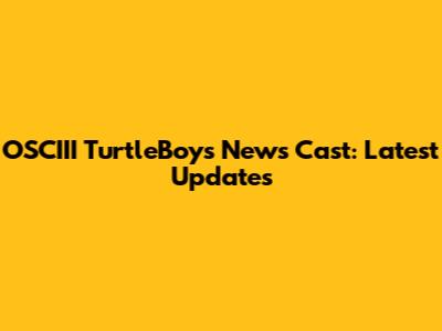 OSCIII TurtleBoys News Cast: Latest Updates