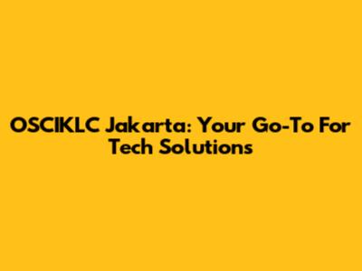 OSCIKLC Jakarta: Your Go-To For Tech Solutions