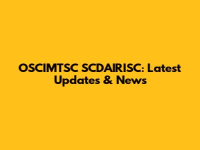 OSCIMTSC SCDAIRISC: Latest Updates & News