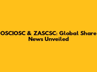 OSCIOSC & ZASCSC: Global Share News Unveiled