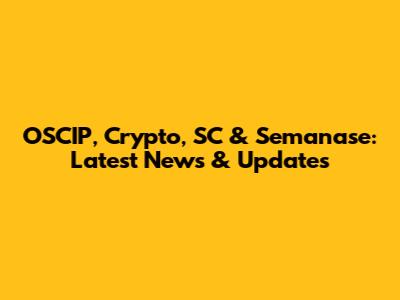 OSCIP, Crypto, SC & Semanase: Latest News & Updates