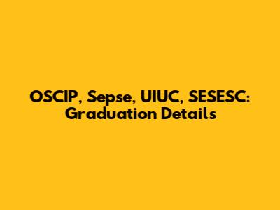 OSCIP, Sepse, UIUC, SESESC: Graduation Details