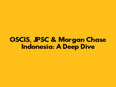 OSCIS, JPSC & Morgan Chase Indonesia: A Deep Dive