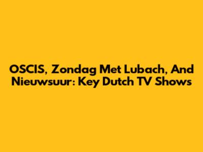 OSCIS, Zondag Met Lubach, And Nieuwsuur: Key Dutch TV Shows