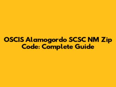 OSCIS Alamogordo SCSC NM Zip Code: Complete Guide