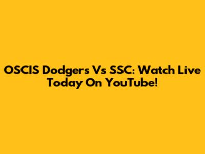 OSCIS Dodgers Vs SSC: Watch Live Today On YouTube!