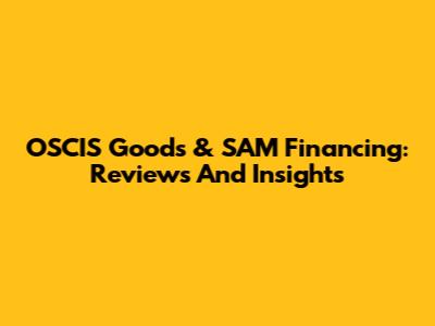 OSCIS Goods & SAM Financing: Reviews And Insights