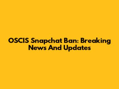 OSCIS Snapchat Ban: Breaking News And Updates