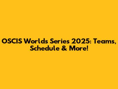 OSCIS Worlds Series 2025: Teams, Schedule & More!