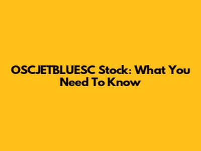 OSCJETBLUESC Stock: What You Need To Know