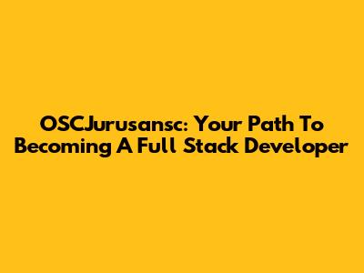 OSCJurusansc: Your Path To Becoming A Full Stack Developer