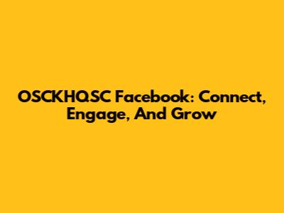 OSCKHQSC Facebook: Connect, Engage, And Grow