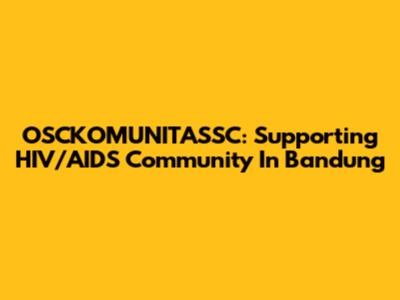 OSCKOMUNITASSC: Supporting HIV/AIDS Community In Bandung
