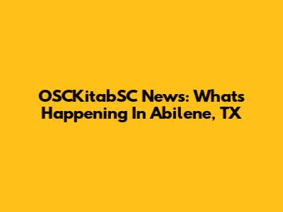OSCKitabSC News: What's Happening In Abilene, TX