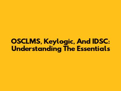 OSCLMS, Keylogic, And IDSC: Understanding The Essentials