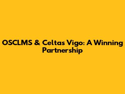 OSCLMS & Celtas Vigo: A Winning Partnership
