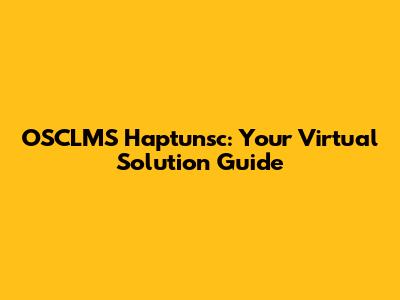 OSCLMS Haptunsc: Your Virtual Solution Guide