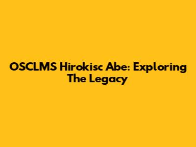 OSCLMS Hirokisc Abe: Exploring The Legacy