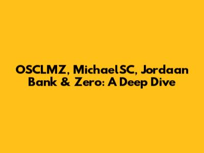 OSCLMZ, MichaelSC, Jordaan Bank & Zero: A Deep Dive