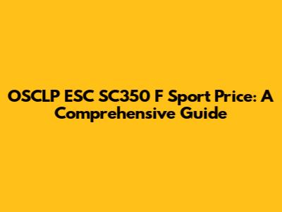 OSCLP ESC SC350 F Sport Price: A Comprehensive Guide