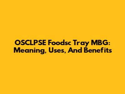 OSCLPSE Foodsc Tray MBG: Meaning, Uses, And Benefits