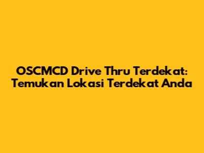 OSCMCD Drive Thru Terdekat: Temukan Lokasi Terdekat Anda