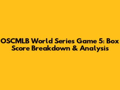 OSCMLB World Series Game 5: Box Score Breakdown & Analysis