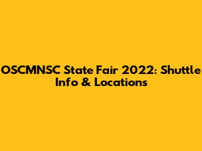 OSCMNSC State Fair 2022: Shuttle Info & Locations