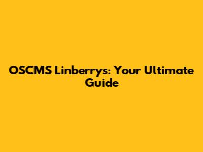 OSCMS Linberry's: Your Ultimate Guide