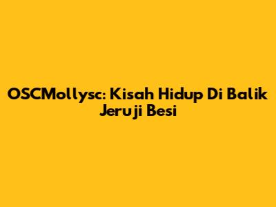 OSCMollysc: Kisah Hidup Di Balik Jeruji Besi