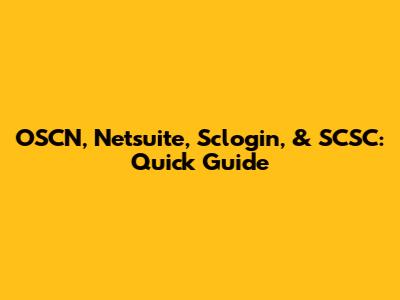 OSCN, Netsuite, Sclogin, & SCSC: Quick Guide