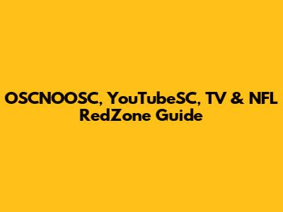 OSCNOOSC, YouTubeSC, TV & NFL RedZone Guide