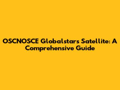 OSCNOSCE Globalstar's Satellite: A Comprehensive Guide