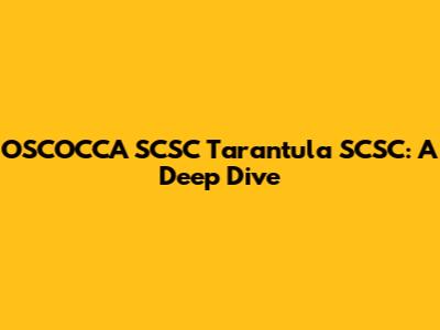 OSCOCCA SCSC Tarantula SCSC: A Deep Dive