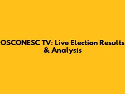 OSCONESC TV: Live Election Results & Analysis