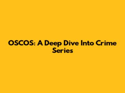 OSCOS: A Deep Dive Into Crime Series