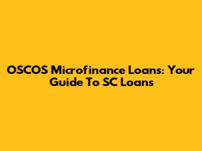 OSCOS Microfinance Loans: Your Guide To SC Loans