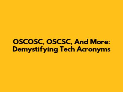OSCOSC, OSCSC, And More: Demystifying Tech Acronyms