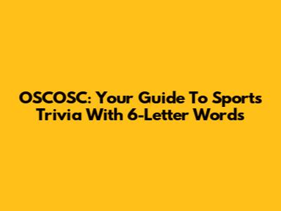 OSCOSC: Your Guide To Sports Trivia With 6-Letter Words