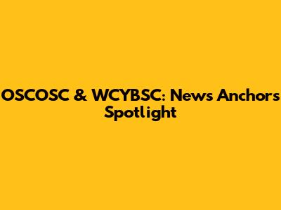 OSCOSC & WCYBSC: News Anchors Spotlight