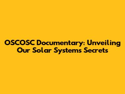 OSCOSC Documentary: Unveiling Our Solar System's Secrets
