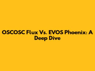 OSCOSC Flux Vs. EVOS Phoenix: A Deep Dive