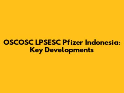 OSCOSC LPSESC Pfizer Indonesia: Key Developments